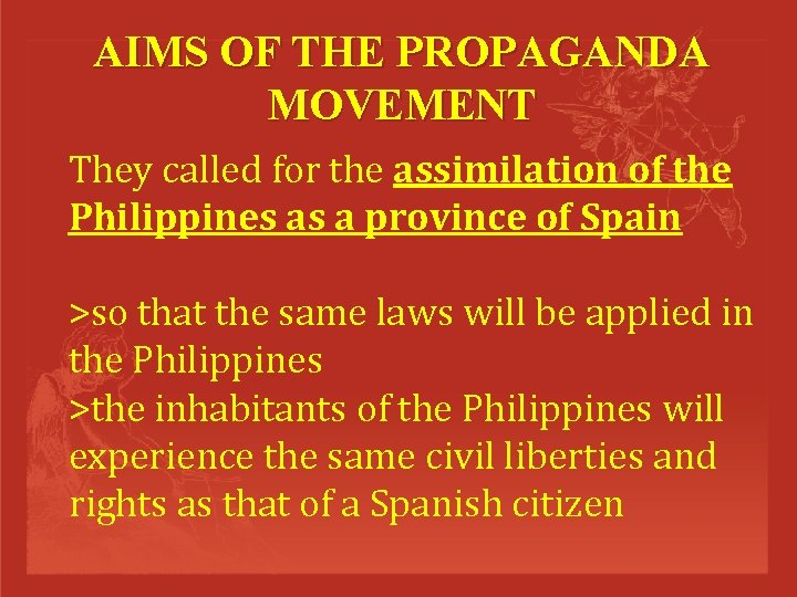 AIMS OF THE PROPAGANDA MOVEMENT They called for the assimilation of the Philippines as