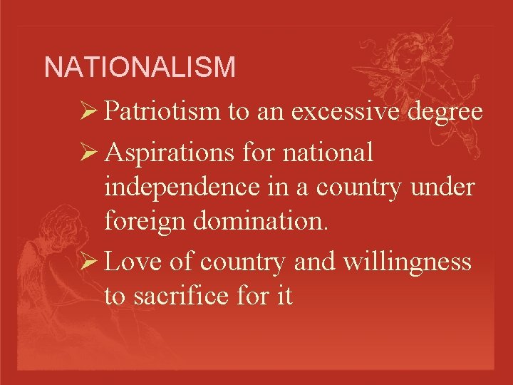 NATIONALISM Ø Patriotism to an excessive degree Ø Aspirations for national independence in a