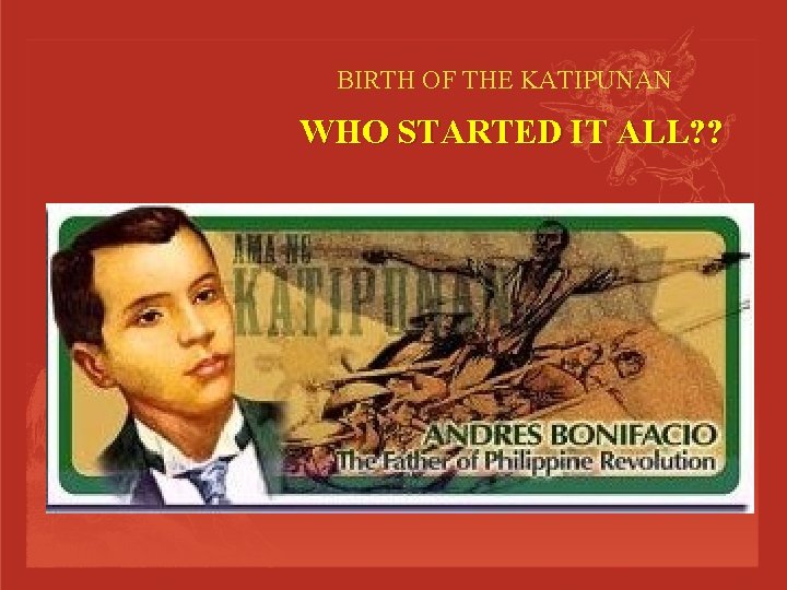 BIRTH OF THE KATIPUNAN WHO STARTED IT ALL? ? 