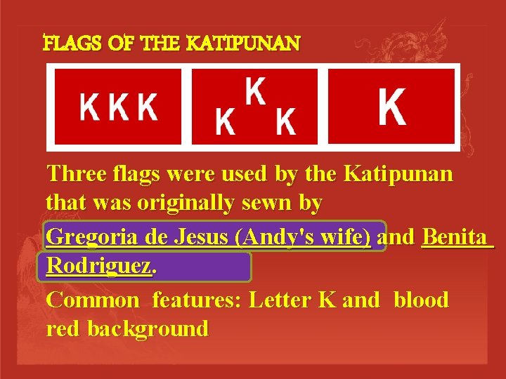 FLAGS OF THE KATIPUNAN Three flags were used by the Katipunan that was originally