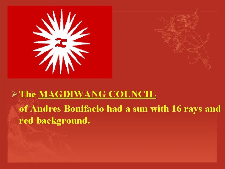 Ø The MAGDIWANG COUNCIL of Andres Bonifacio had a sun with 16 rays and