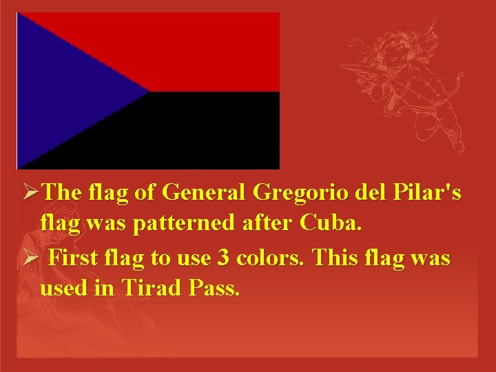 ØThe flag of General Gregorio del Pilar's flag was patterned after Cuba. Ø First