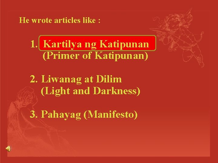 He wrote articles like : 1. Kartilya ng Katipunan (Primer of Katipunan) 2. Liwanag