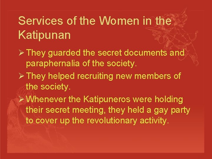 Services of the Women in the Katipunan Ø They guarded the secret documents and