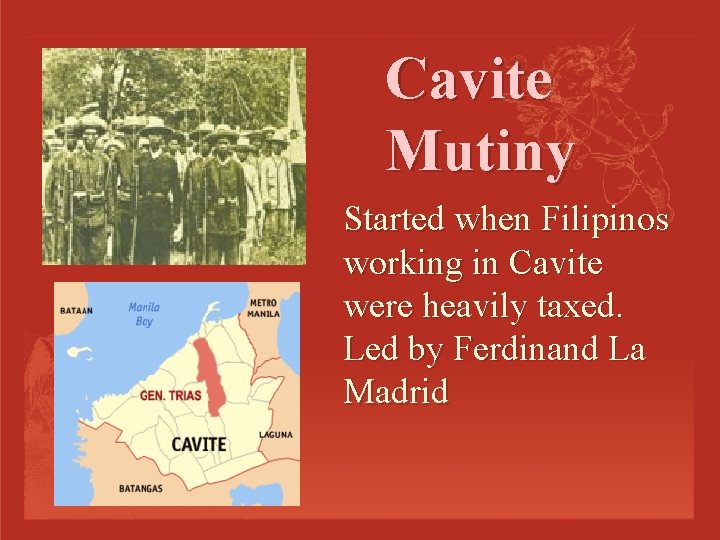 Cavite Mutiny Started when Filipinos working in Cavite were heavily taxed. Led by Ferdinand