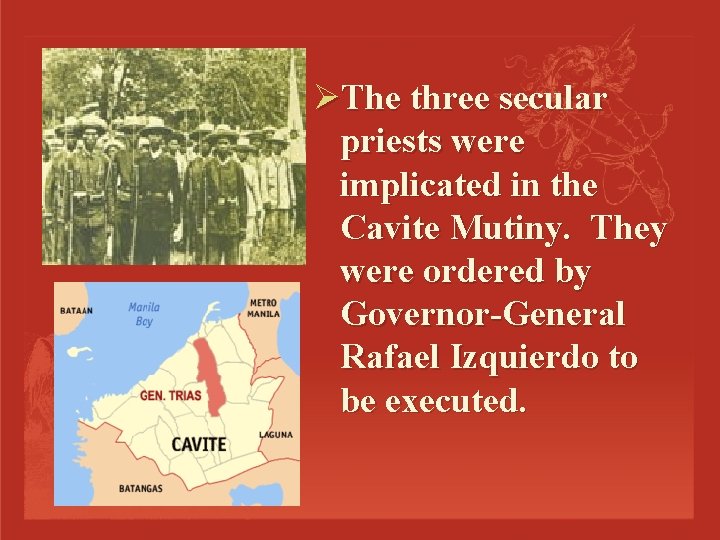 ØThe three secular priests were implicated in the Cavite Mutiny. They were ordered by