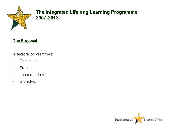 The Integrated Lifelong Learning Programme 2007 -2013 The Proposal 4 sectoral programmes: • Comenius