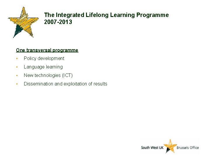 The Integrated Lifelong Learning Programme 2007 -2013 One transversal programme • Policy development •