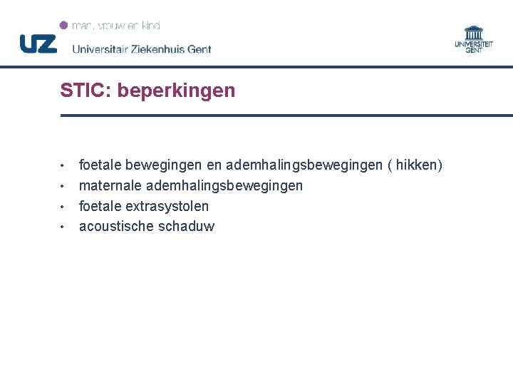 STIC: beperkingen • • foetale bewegingen en ademhalingsbewegingen ( hikken) maternale ademhalingsbewegingen foetale extrasystolen