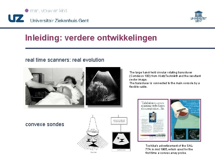 Inleiding: verdere ontwikkelingen real time scanners: real evolution The large hand-held circular rotating transducer
