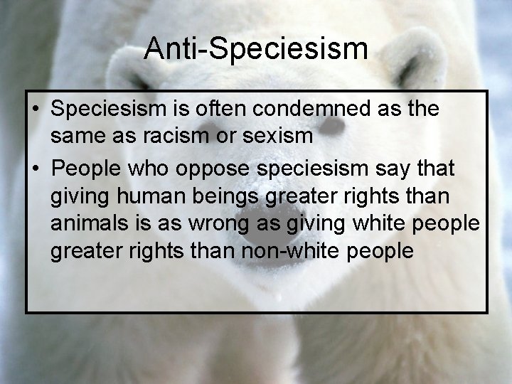 Anti-Speciesism • Speciesism is often condemned as the same as racism or sexism •