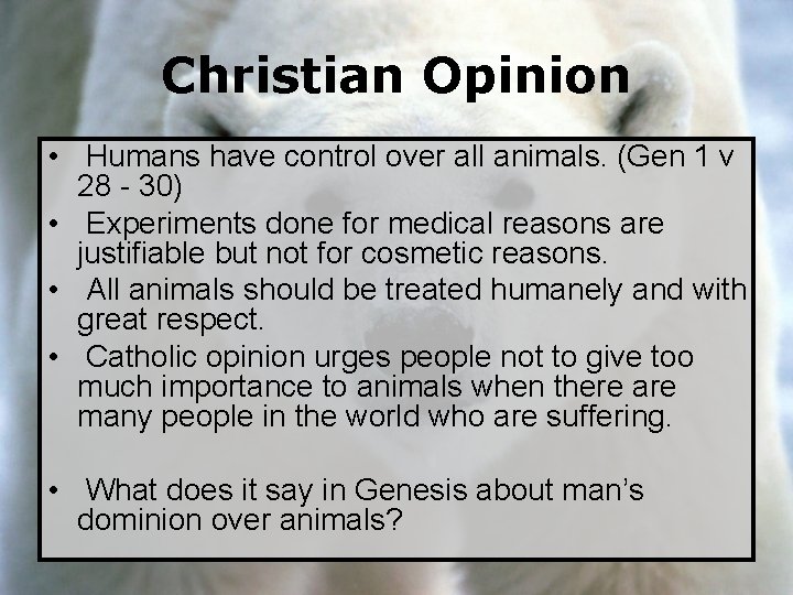 Christian Opinion • Humans have control over all animals. (Gen 1 v 28 -