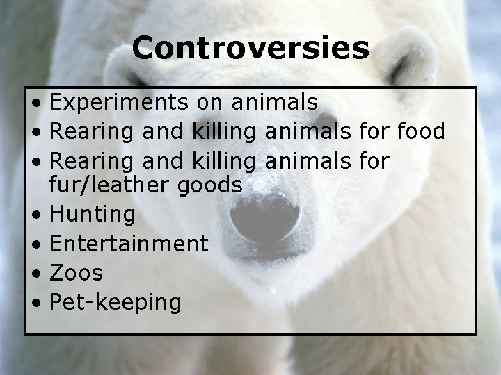 Controversies • Experiments on animals • Rearing and killing animals for food • Rearing