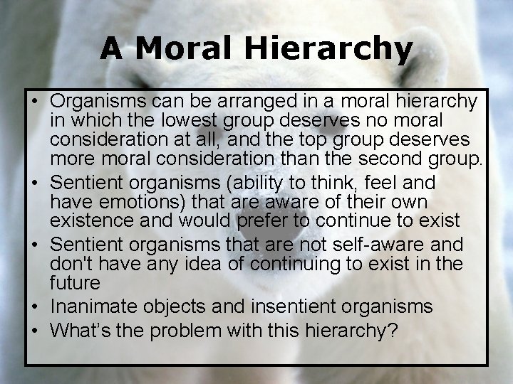 A Moral Hierarchy • Organisms can be arranged in a moral hierarchy in which