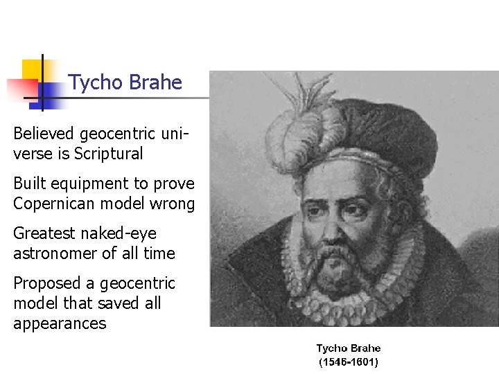 Tycho Brahe Believed geocentric universe is Scriptural Built equipment to prove Copernican model wrong