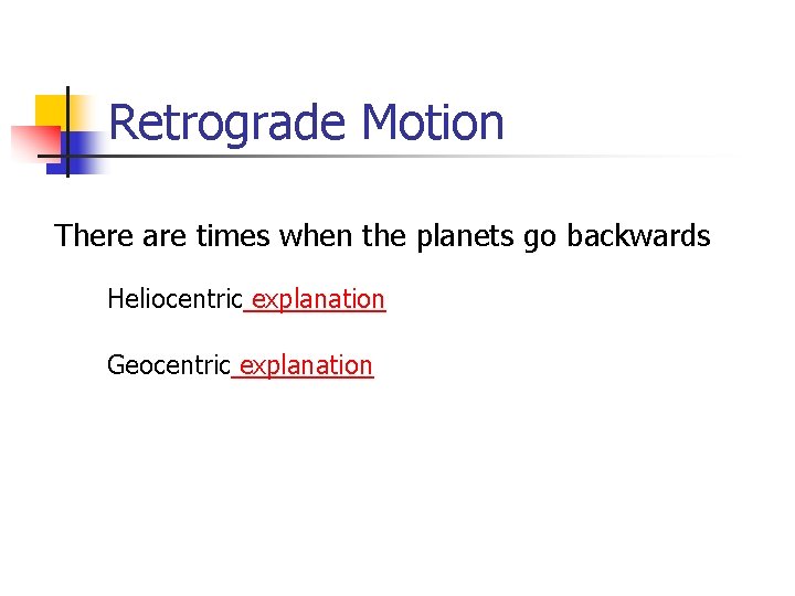 Retrograde Motion There are times when the planets go backwards Heliocentric explanation Geocentric explanation