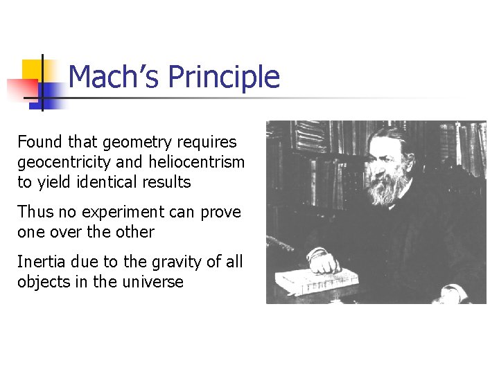 Mach’s Principle Found that geometry requires geocentricity and heliocentrism to yield identical results Thus