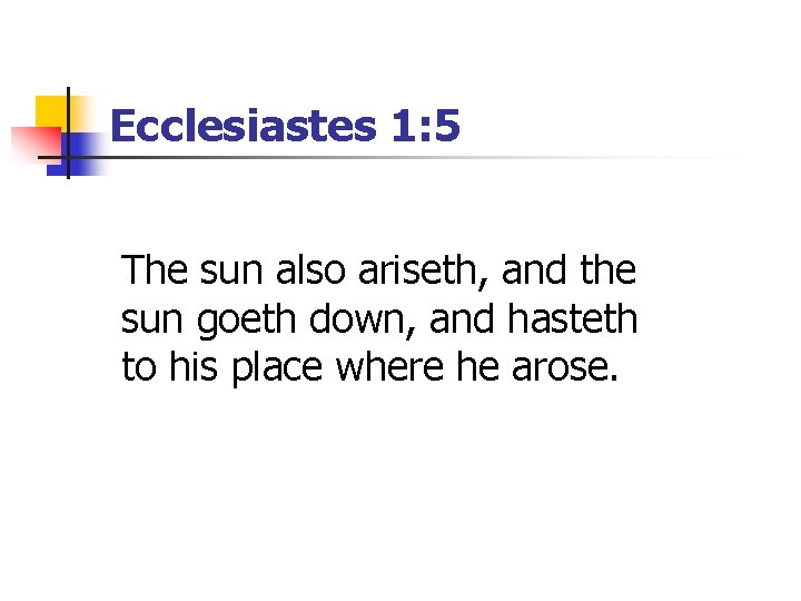 Ecclesiastes 1: 5 The sun also ariseth, and the sun goeth down, and hasteth