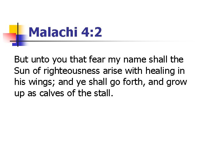 Malachi 4: 2 But unto you that fear my name shall the Sun of
