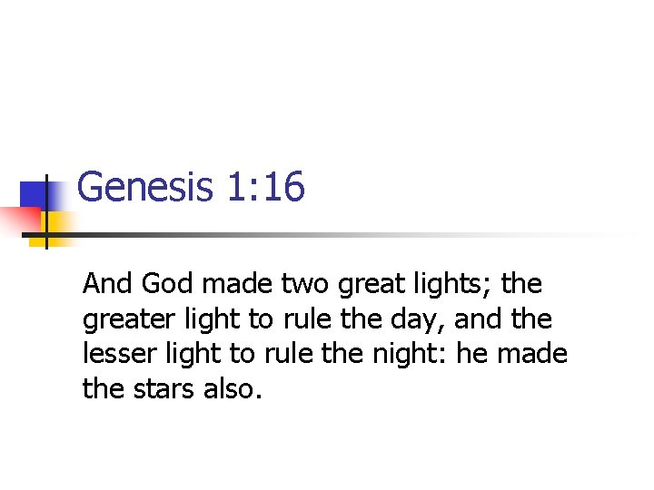 Genesis 1: 16 And God made two great lights; the greater light to rule