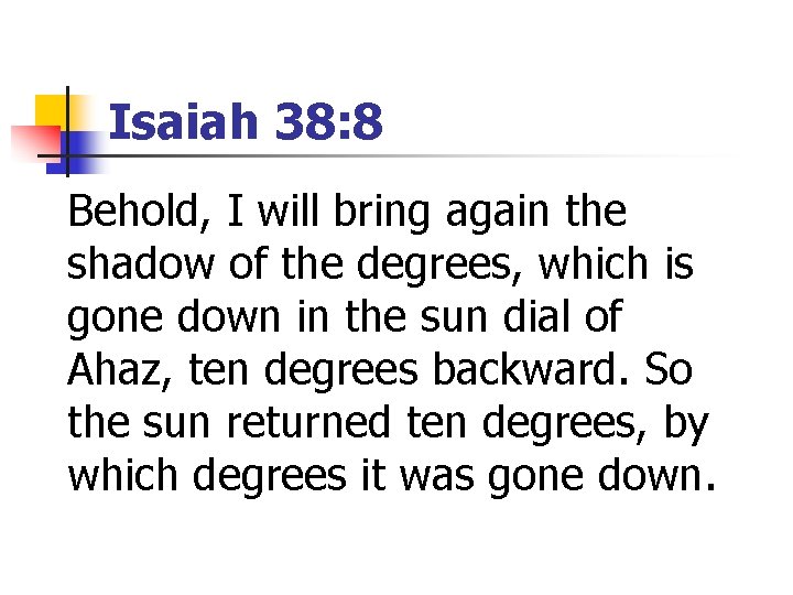 Isaiah 38: 8 Behold, I will bring again the shadow of the degrees, which