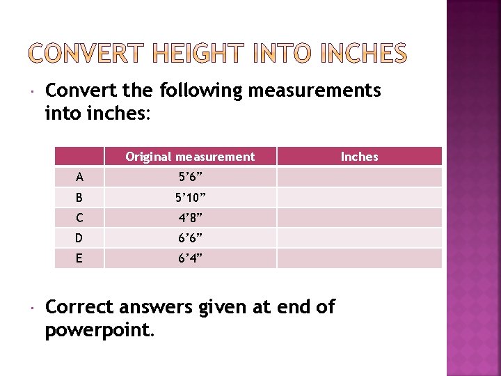  Convert the following measurements into inches: Original measurement A 5’ 6” B 5’