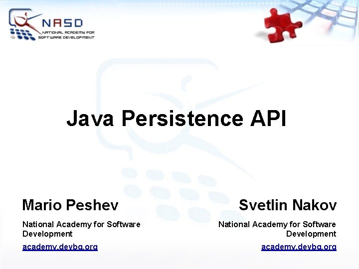 Java Persistence API Mario Peshev National Academy for Software Development academy. devbg. org Svetlin