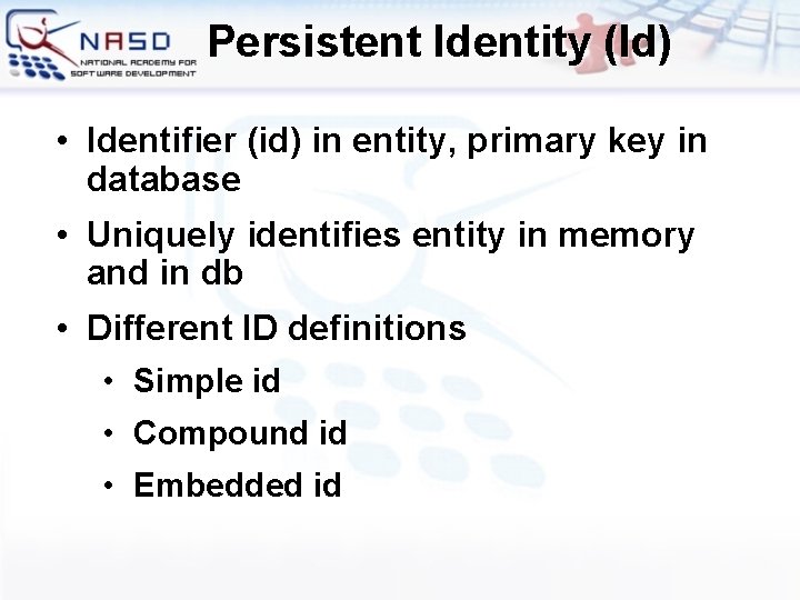 Persistent Identity (Id) • Identifier (id) in entity, primary key in database • Uniquely