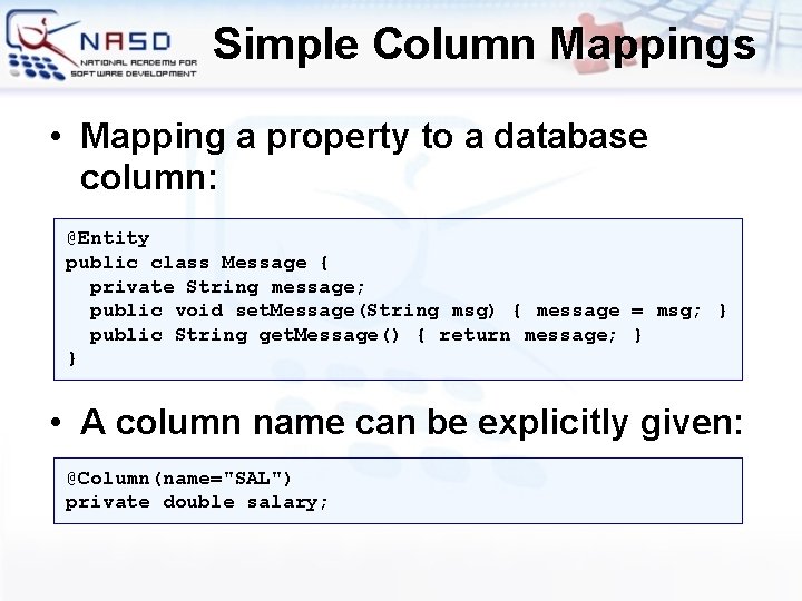 Simple Column Mappings • Mapping a property to a database column: @Entity public class