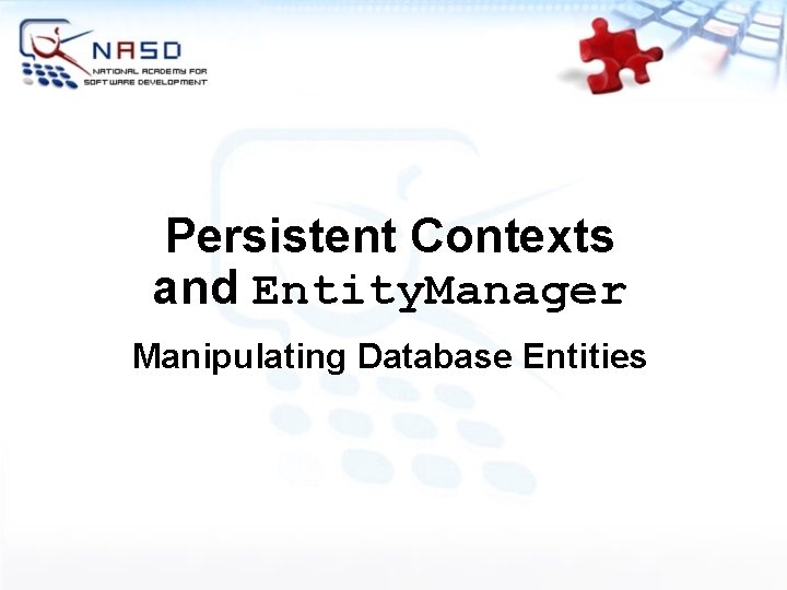 Persistent Contexts and Entity. Manager Manipulating Database Entities 