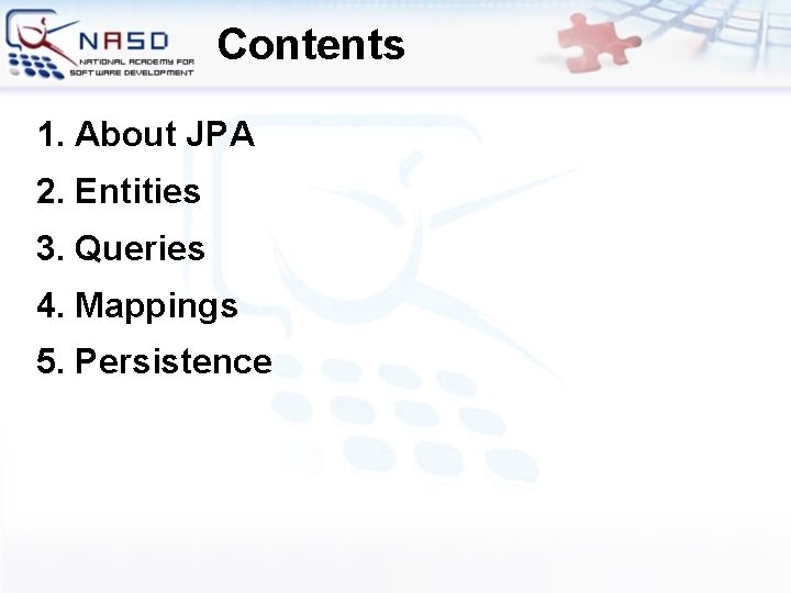 Contents 1. About JPA 2. Entities 3. Queries 4. Mappings 5. Persistence 