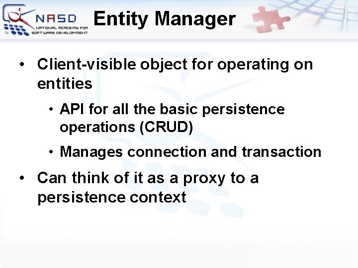 Entity Manager • Client-visible object for operating on entities • API for all the