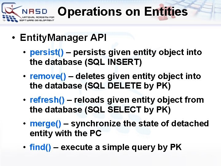 Operations on Entities • Entity. Manager API • persist() – persists given entity object