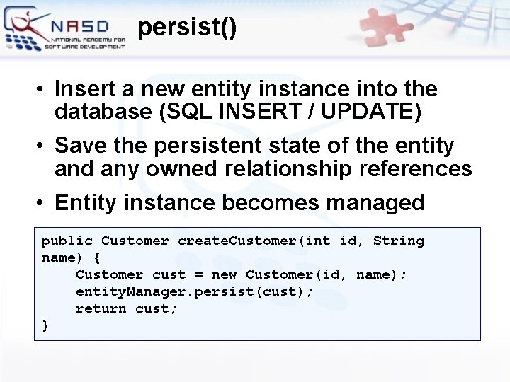 persist() • Insert a new entity instance into the database (SQL INSERT / UPDATE)