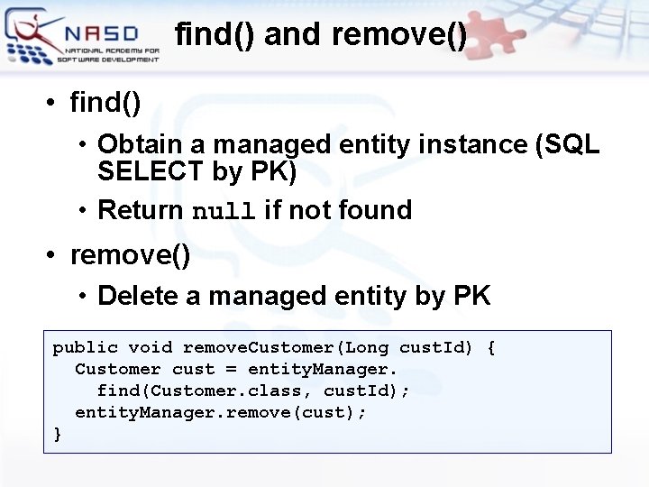 find() and remove() • find() • Obtain a managed entity instance (SQL SELECT by