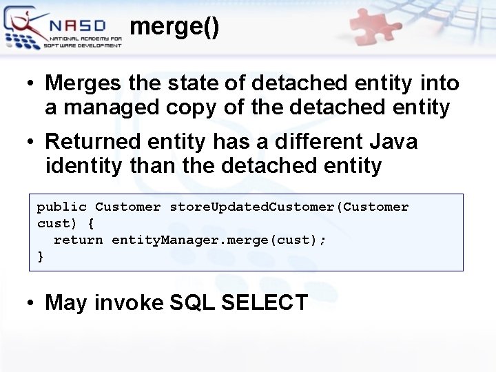 merge() • Merges the state of detached entity into a managed copy of the