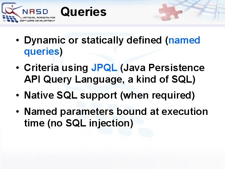 Queries • Dynamic or statically defined (named queries) • Criteria using JPQL (Java Persistence