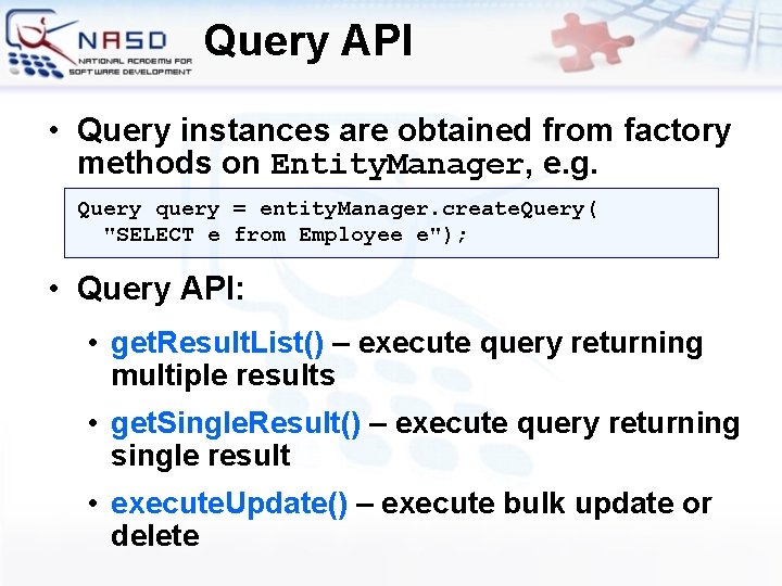 Query API • Query instances are obtained from factory methods on Entity. Manager, e.