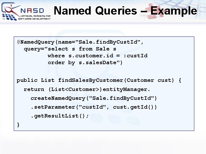 Named Queries – Example @Named. Query(name="Sale. find. By. Cust. Id", query="select s from Sale