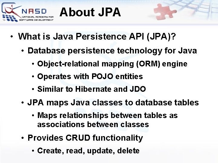 About JPA • What is Java Persistence API (JPA)? • Database persistence technology for