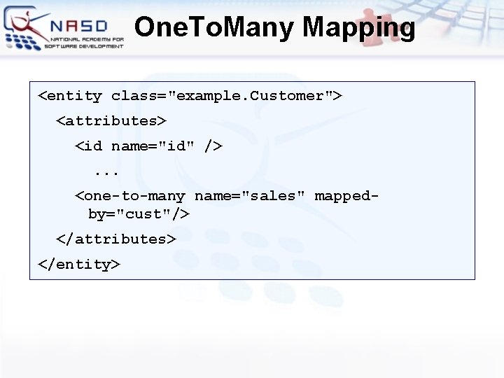 One. To. Many Mapping <entity class="example. Customer"> <attributes> <id name="id" />. . . <one-to-many