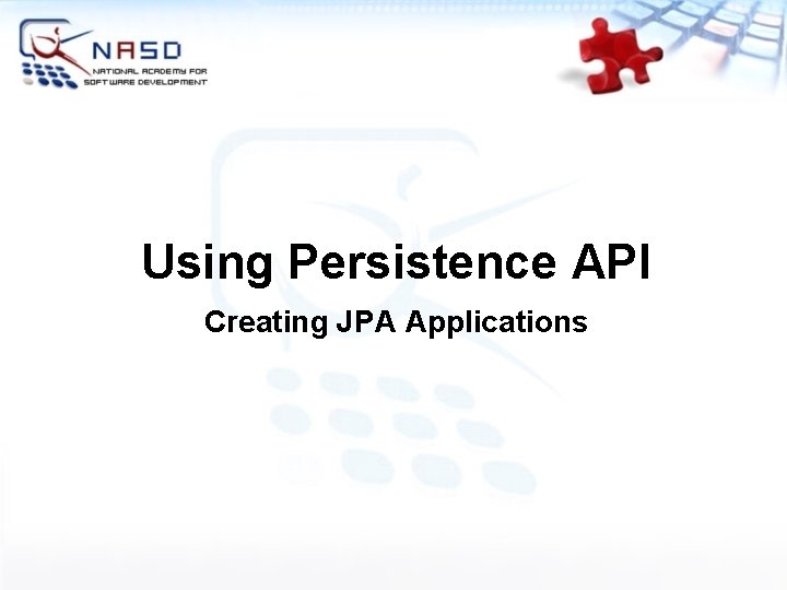 Using Persistence API Creating JPA Applications 