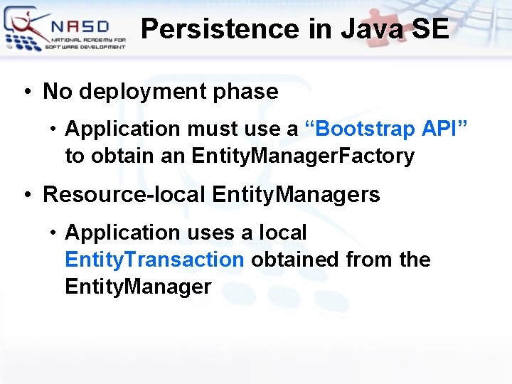 Persistence in Java SE • No deployment phase • Application must use a “Bootstrap