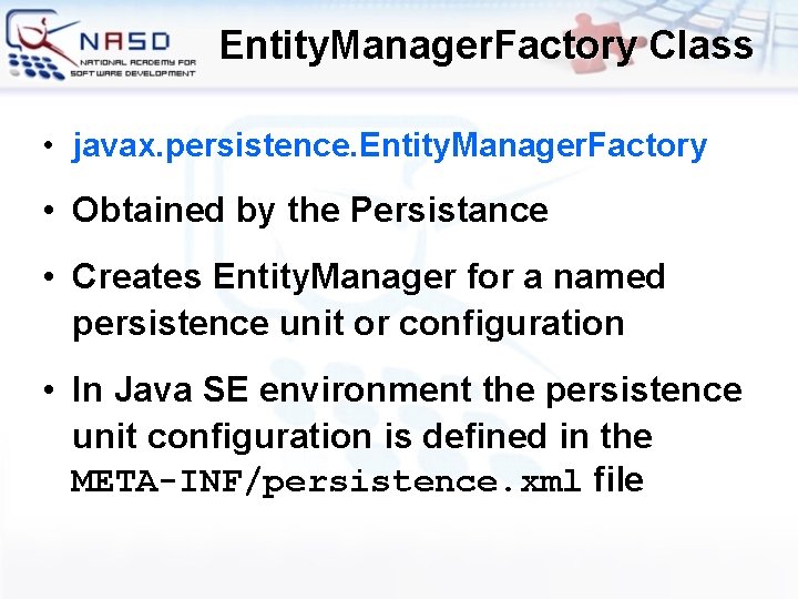 Entity. Manager. Factory Class • javax. persistence. Entity. Manager. Factory • Obtained by the