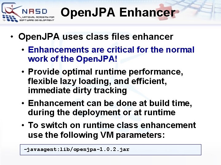Open. JPA Enhancer • Open. JPA uses class files enhancer • Enhancements are critical