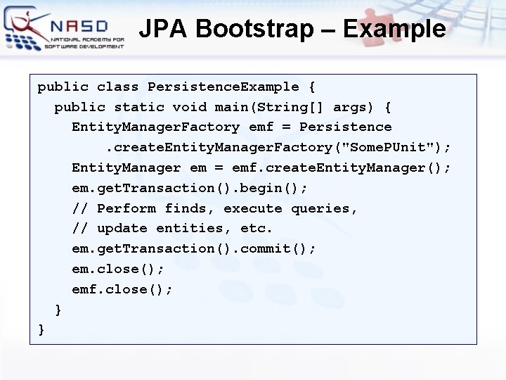 JPA Bootstrap – Example public class Persistence. Example { public static void main(String[] args)