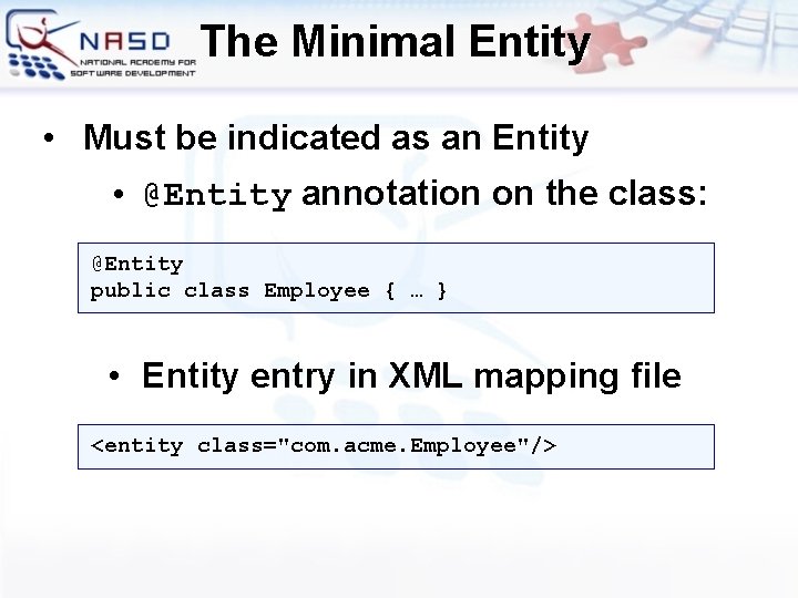 The Minimal Entity • Must be indicated as an Entity • @Entity annotation on