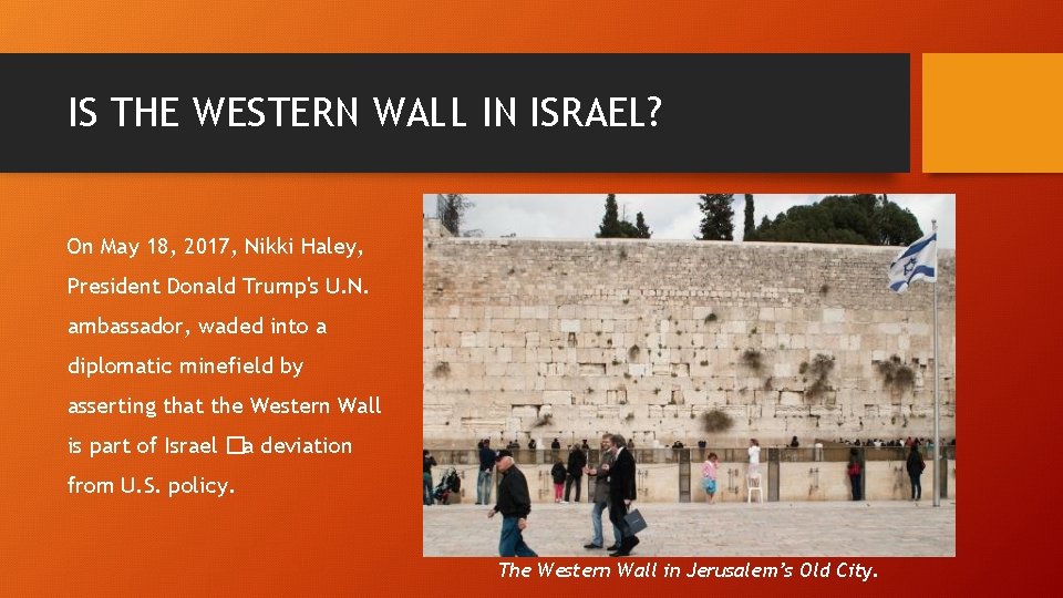 IS THE WESTERN WALL IN ISRAEL? On May 18, 2017, Nikki Haley, President Donald