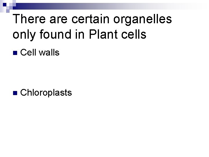 There are certain organelles only found in Plant cells n Cell walls n Chloroplasts