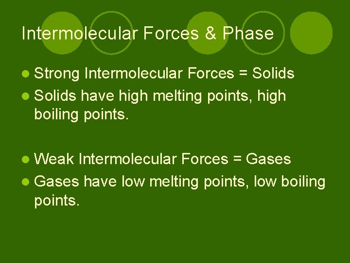 Intermolecular Forces & Phase l Strong Intermolecular Forces = Solids l Solids have high